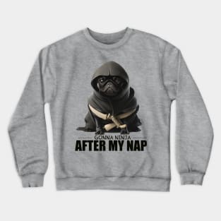 Pug Ninja, Gonna Ninja after my Nap Crewneck Sweatshirt